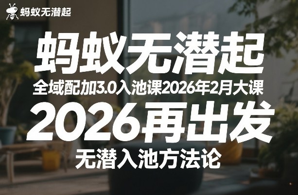 蚂蚁无潜不起全域配抖加3.0入池课2026年2月大课，2026再出发，无潜入池方法论-萧谦网创